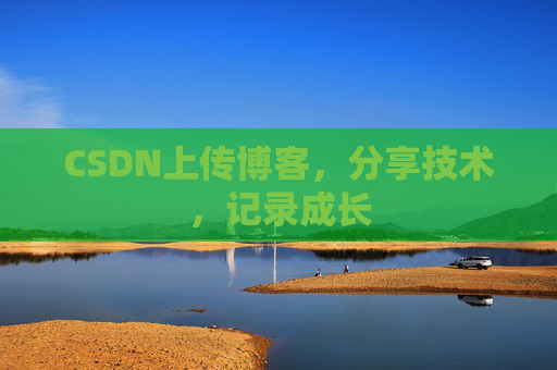 CSDN上传博客，分享技术，记录成长